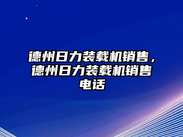 德州日力裝載機(jī)銷售，德州日力裝載機(jī)銷售電話