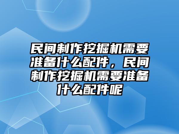 民間制作挖掘機需要準備什么配件，民間制作挖掘機需要準備什么配件呢