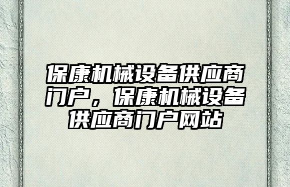 ?？禉C械設備供應商門戶，?？禉C械設備供應商門戶網(wǎng)站