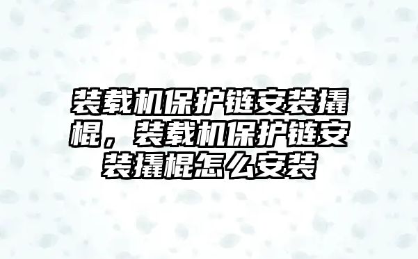 裝載機保護鏈安裝撬棍，裝載機保護鏈安裝撬棍怎么安裝