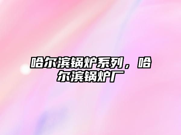 哈爾濱鍋爐系列，哈爾濱鍋爐廠