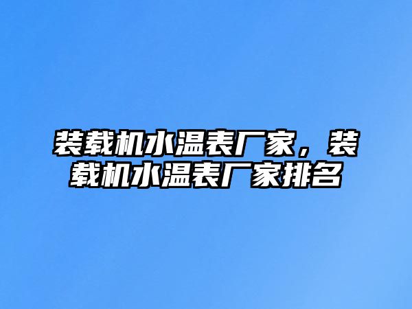 裝載機(jī)水溫表廠家，裝載機(jī)水溫表廠家排名