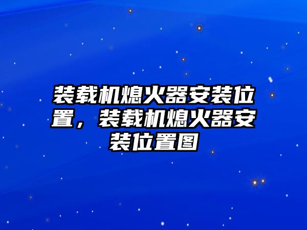 裝載機熄火器安裝位置，裝載機熄火器安裝位置圖