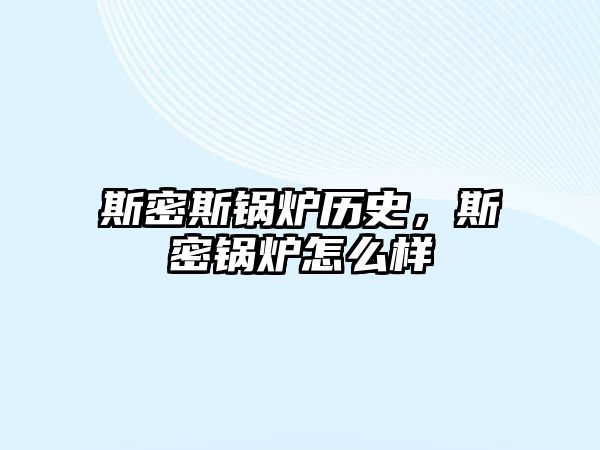 斯密斯鍋爐歷史，斯密鍋爐怎么樣