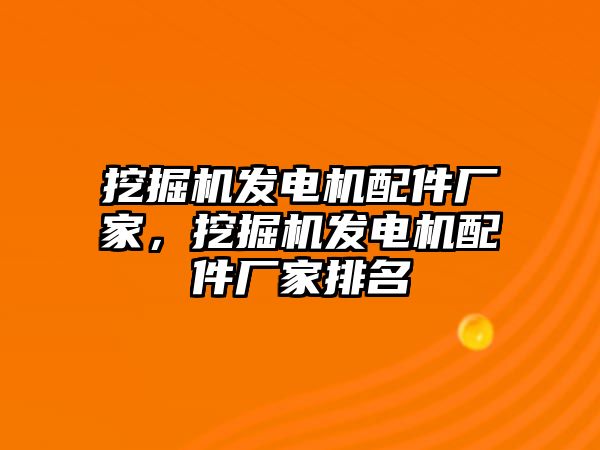 挖掘機(jī)發(fā)電機(jī)配件廠家，挖掘機(jī)發(fā)電機(jī)配件廠家排名