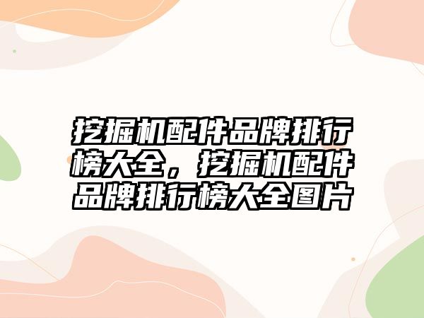 挖掘機配件品牌排行榜大全，挖掘機配件品牌排行榜大全圖片