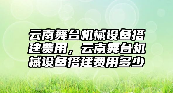 云南舞臺(tái)機(jī)械設(shè)備搭建費(fèi)用，云南舞臺(tái)機(jī)械設(shè)備搭建費(fèi)用多少