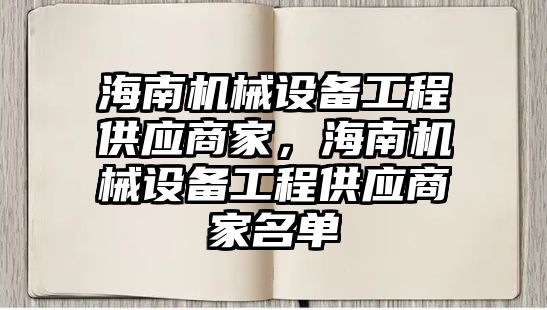 海南機械設(shè)備工程供應商家，海南機械設(shè)備工程供應商家名單