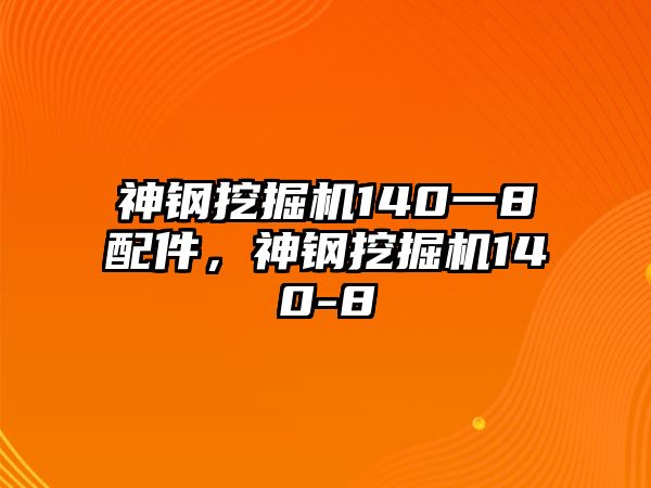 神鋼挖掘機(jī)140一8配件，神鋼挖掘機(jī)140-8