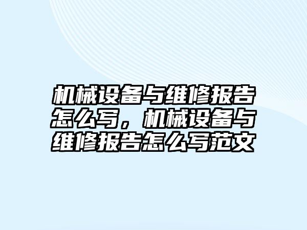 機械設(shè)備與維修報告怎么寫，機械設(shè)備與維修報告怎么寫范文