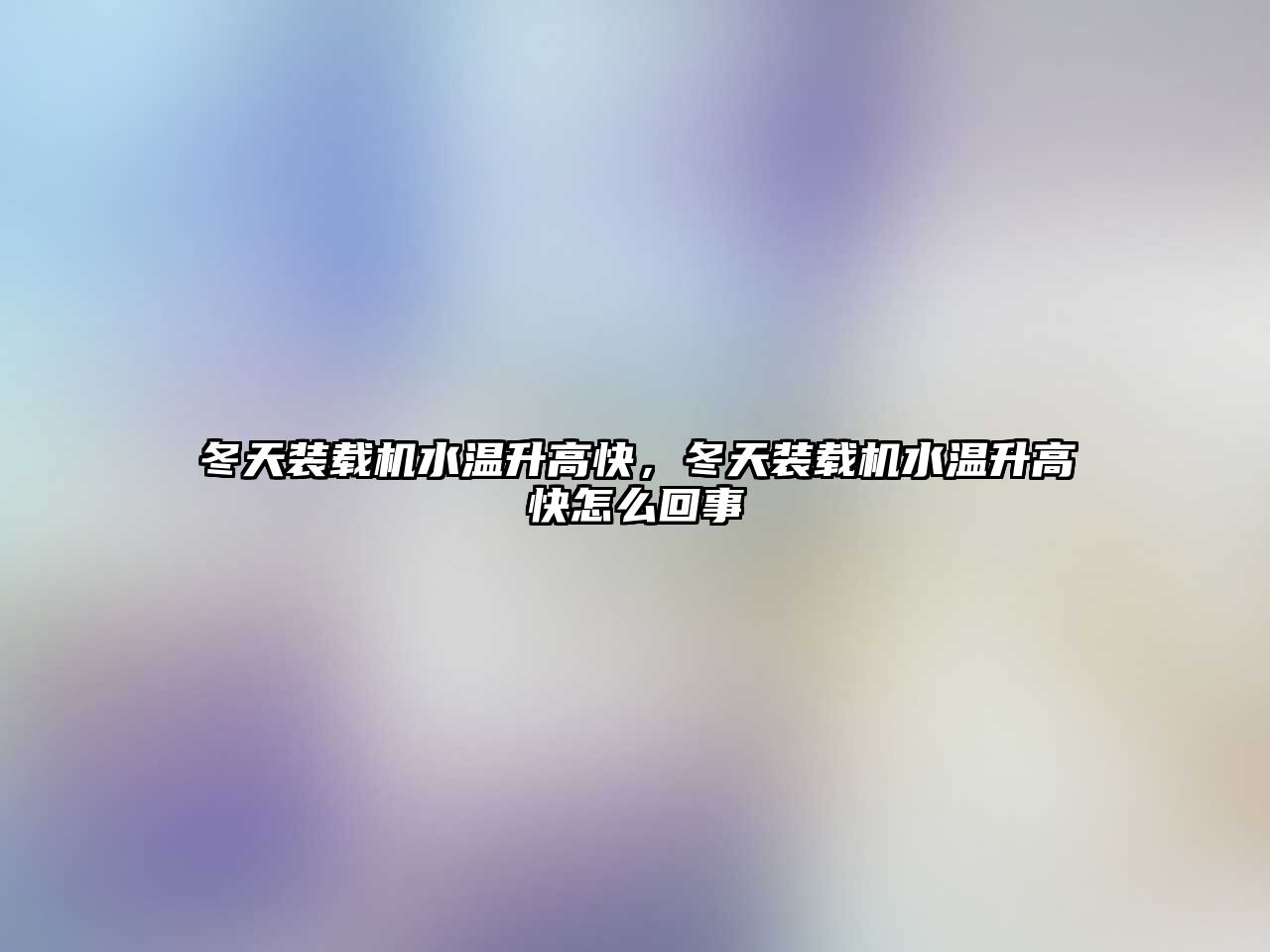 冬天裝載機水溫升高快，冬天裝載機水溫升高快怎么回事