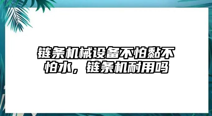 鏈條機(jī)械設(shè)備不怕黏不怕水，鏈條機(jī)耐用嗎