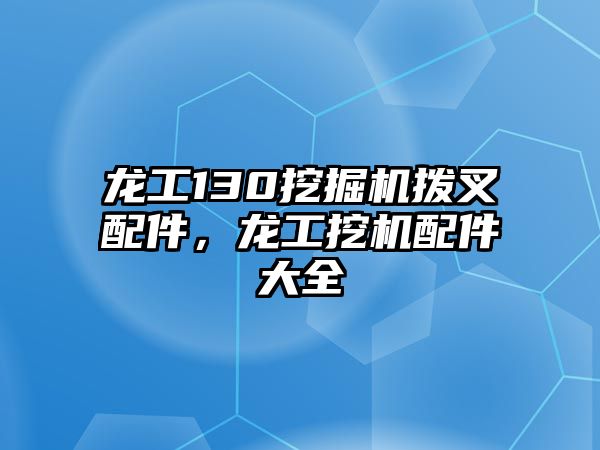 龍工130挖掘機(jī)撥叉配件，龍工挖機(jī)配件大全