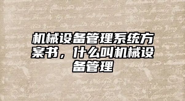 機械設(shè)備管理系統(tǒng)方案書，什么叫機械設(shè)備管理