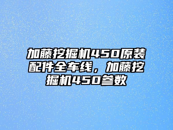 加藤挖掘機(jī)450原裝配件全車線，加藤挖掘機(jī)450參數(shù)