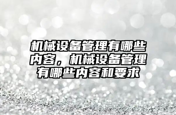 機械設備管理有哪些內(nèi)容，機械設備管理有哪些內(nèi)容和要求