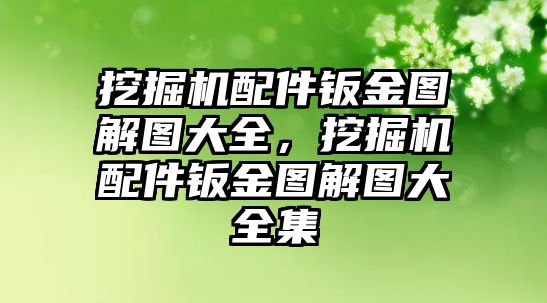 挖掘機(jī)配件鈑金圖解圖大全，挖掘機(jī)配件鈑金圖解圖大全集