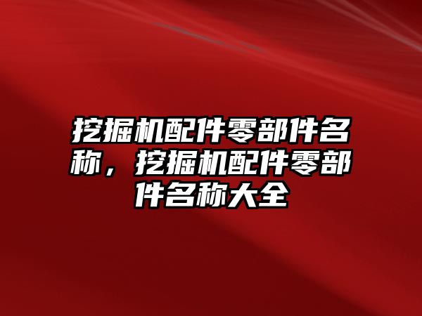 挖掘機配件零部件名稱，挖掘機配件零部件名稱大全