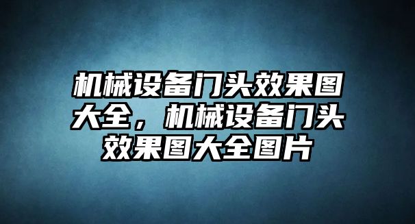 機(jī)械設(shè)備門頭效果圖大全，機(jī)械設(shè)備門頭效果圖大全圖片