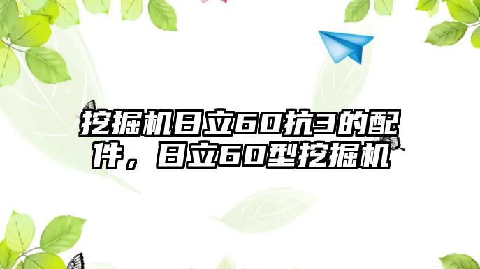 挖掘機(jī)日立60抗3的配件，日立60型挖掘機(jī)