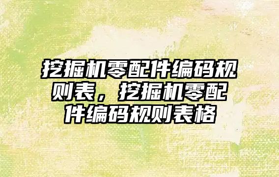 挖掘機零配件編碼規(guī)則表，挖掘機零配件編碼規(guī)則表格