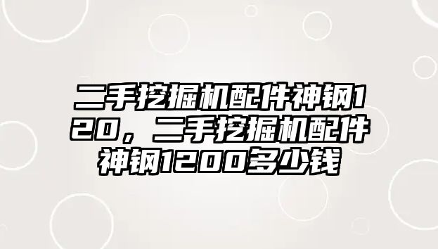 二手挖掘機配件神鋼120，二手挖掘機配件神鋼1200多少錢