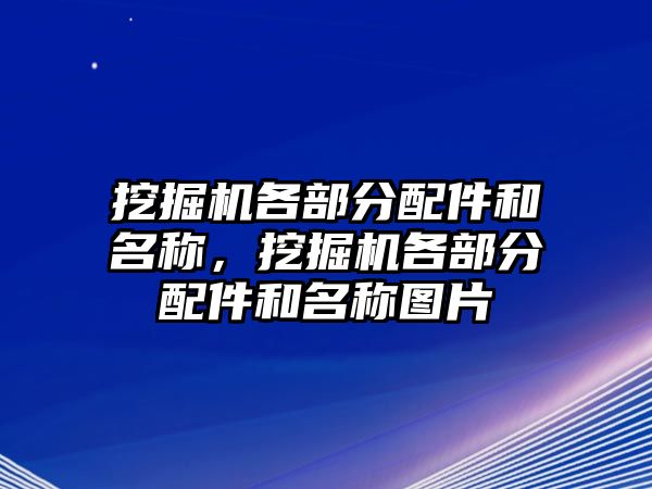 挖掘機(jī)各部分配件和名稱，挖掘機(jī)各部分配件和名稱圖片