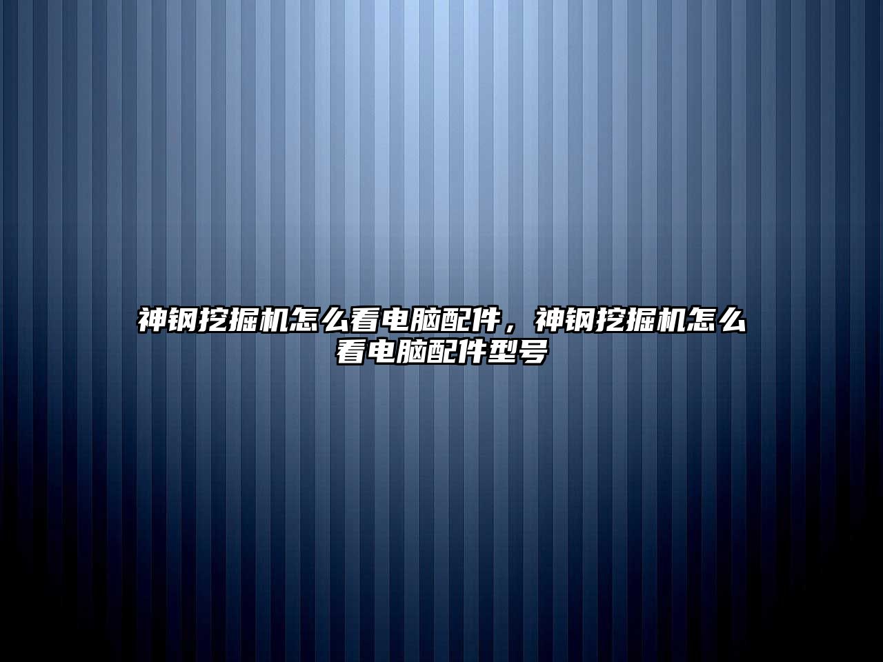 神鋼挖掘機怎么看電腦配件，神鋼挖掘機怎么看電腦配件型號