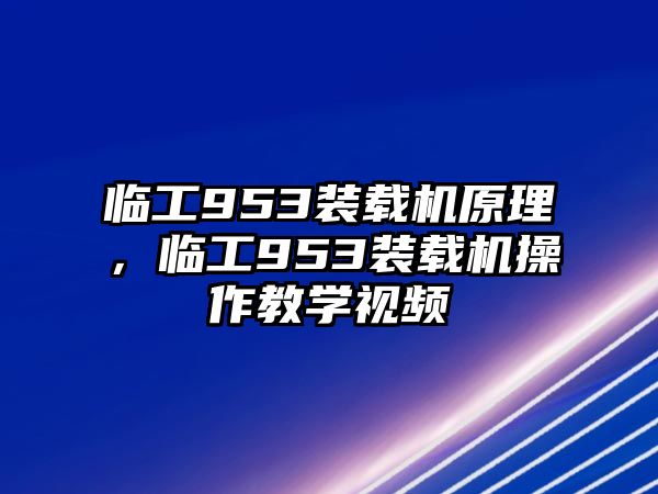 臨工953裝載機(jī)原理，臨工953裝載機(jī)操作教學(xué)視頻