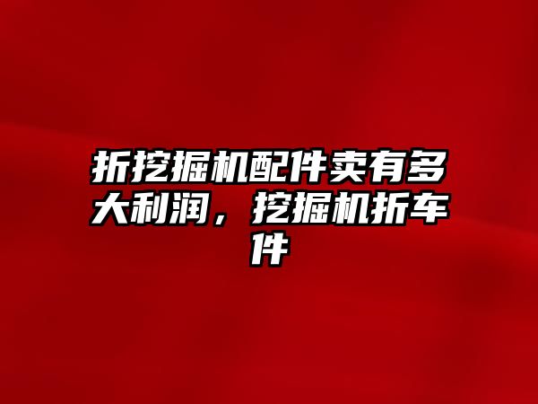 折挖掘機配件賣有多大利潤，挖掘機折車件