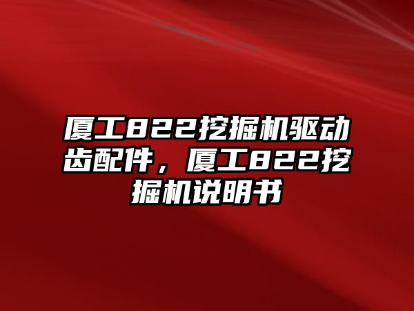 廈工822挖掘機(jī)驅(qū)動(dòng)齒配件，廈工822挖掘機(jī)說(shuō)明書