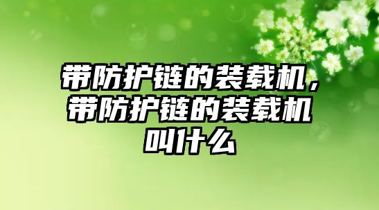 帶防護(hù)鏈的裝載機(jī)，帶防護(hù)鏈的裝載機(jī)叫什么