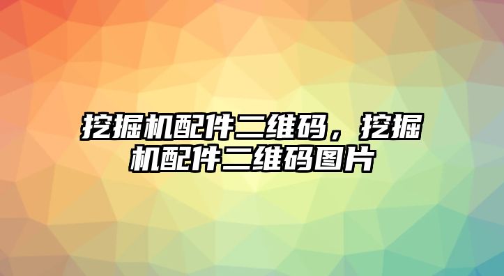 挖掘機(jī)配件二維碼，挖掘機(jī)配件二維碼圖片