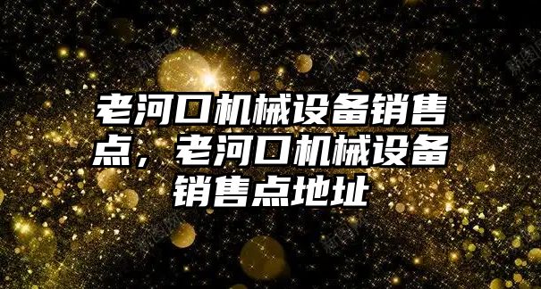 老河口機械設(shè)備銷售點，老河口機械設(shè)備銷售點地址