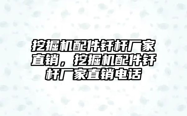 挖掘機配件釬桿廠家直銷，挖掘機配件釬桿廠家直銷電話