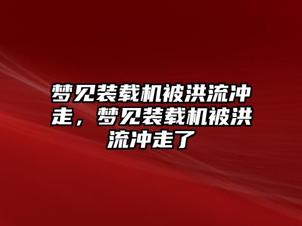 夢見裝載機被洪流沖走，夢見裝載機被洪流沖走了