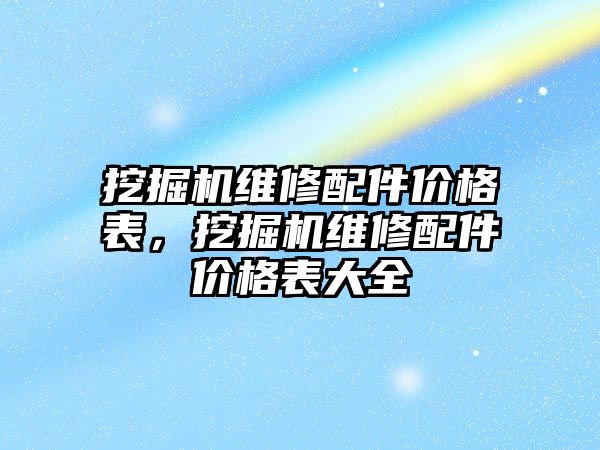 挖掘機維修配件價格表，挖掘機維修配件價格表大全