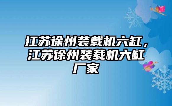 江蘇徐州裝載機六缸，江蘇徐州裝載機六缸廠家