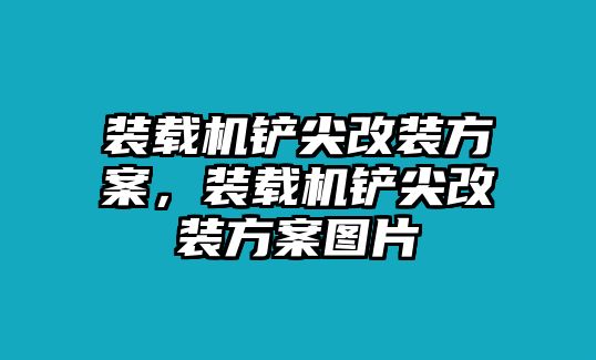 裝載機(jī)鏟尖改裝方案，裝載機(jī)鏟尖改裝方案圖片