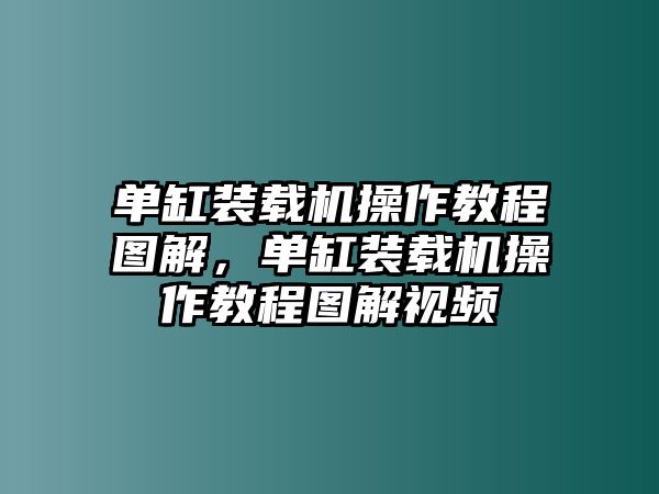 單缸裝載機操作教程圖解，單缸裝載機操作教程圖解視頻