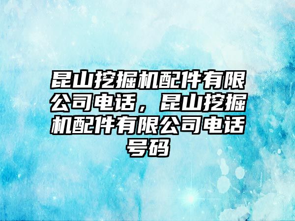 昆山挖掘機(jī)配件有限公司電話，昆山挖掘機(jī)配件有限公司電話號碼