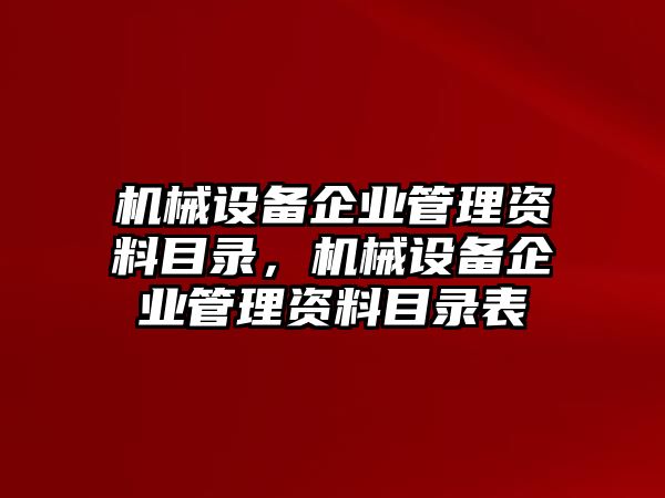 機(jī)械設(shè)備企業(yè)管理資料目錄，機(jī)械設(shè)備企業(yè)管理資料目錄表