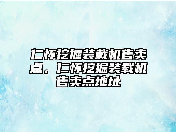 仁懷挖掘裝載機售賣點，仁懷挖掘裝載機售賣點地址