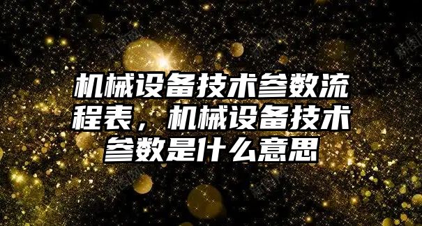 機械設(shè)備技術(shù)參數(shù)流程表，機械設(shè)備技術(shù)參數(shù)是什么意思