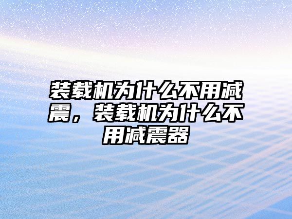 裝載機為什么不用減震，裝載機為什么不用減震器