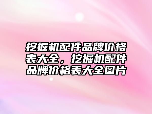 挖掘機(jī)配件品牌價格表大全，挖掘機(jī)配件品牌價格表大全圖片