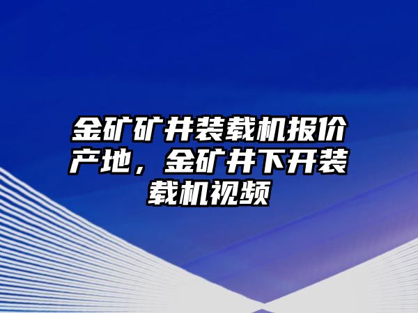 金礦礦井裝載機(jī)報價產(chǎn)地，金礦井下開裝載機(jī)視頻