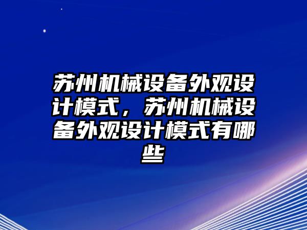 蘇州機械設(shè)備外觀設(shè)計模式，蘇州機械設(shè)備外觀設(shè)計模式有哪些