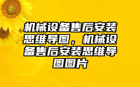 機(jī)械設(shè)備售后安裝思維導(dǎo)圖，機(jī)械設(shè)備售后安裝思維導(dǎo)圖圖片