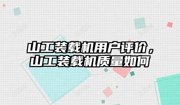 山工裝載機(jī)用戶評價，山工裝載機(jī)質(zhì)量如何